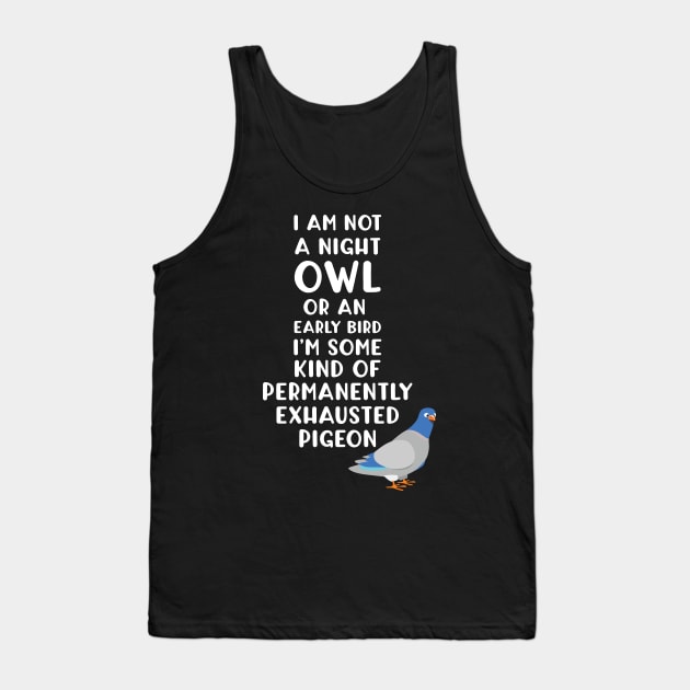 Not a Night Owl or Early Bird I'm an Exhausted Pigeon Tank Top by Tracy